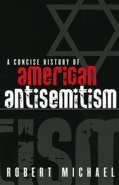 A Concise History of American Antisemitism, Robert Michael