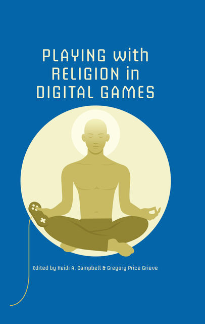 Playing with Religion in Digital Games, Heidi A.Campbell