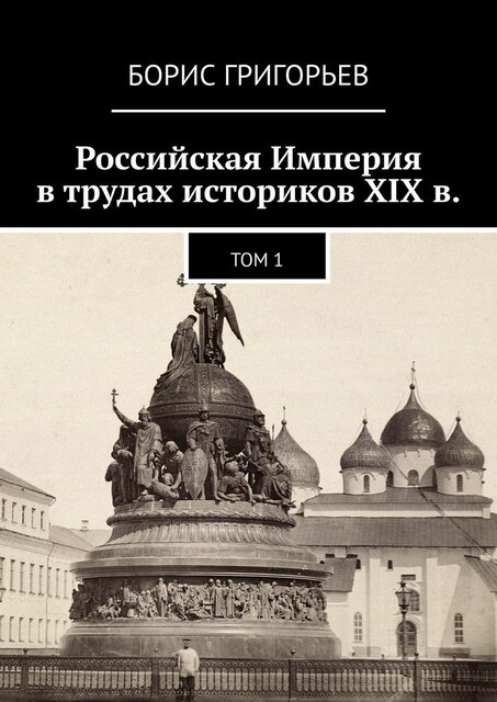 Российская Империя в трудах историков XIX в.. Том 1, Борис Григорьев