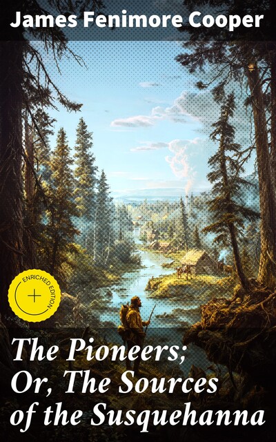 The Pioneers; Or, The Sources of the Susquehanna, James Fenimore Cooper