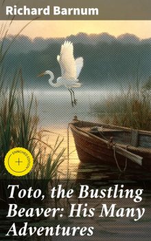 Toto, the Bustling Beaver: His Many Adventures, Richard Barnum