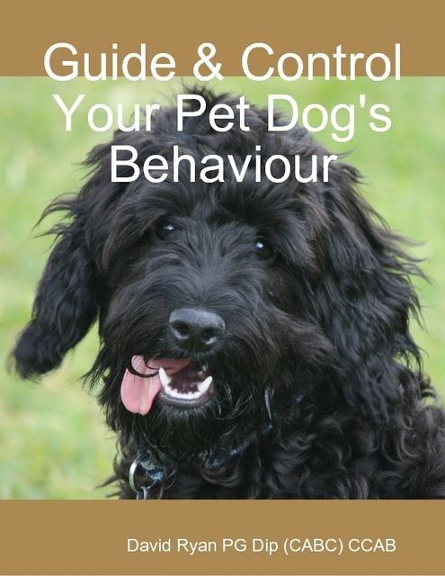Guide & Control Your Pet Dog's Behaviour, David Ryan PG Dip CCAB
