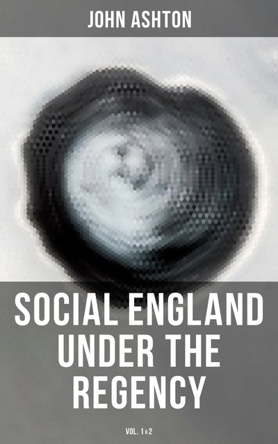 Social England under the Regency (Vol.1&2), John Ashton