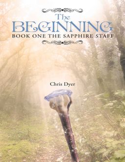 The Beginning: Book One of the Sapphire Staff, Chris Dyer