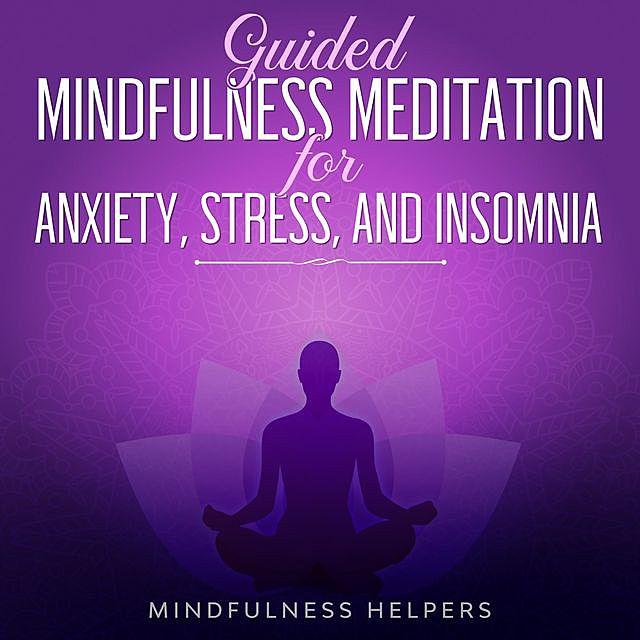 Guided Mindfulness Meditation for Anxiety, Stress and Insomnia, Mindfulness Helpers