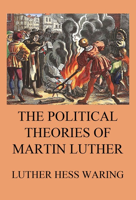 The Political Theories of Martin Luther, Luther Hess Waring