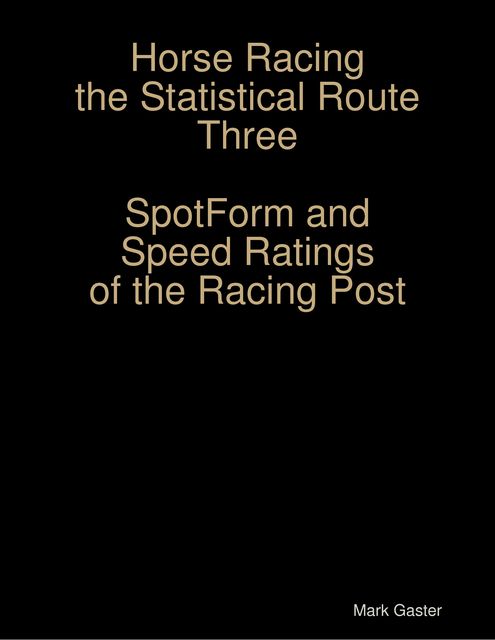 Horse Racing the Statistical Route Three Spotform and Speed Ratings of the Racing Post, Mark Gaster