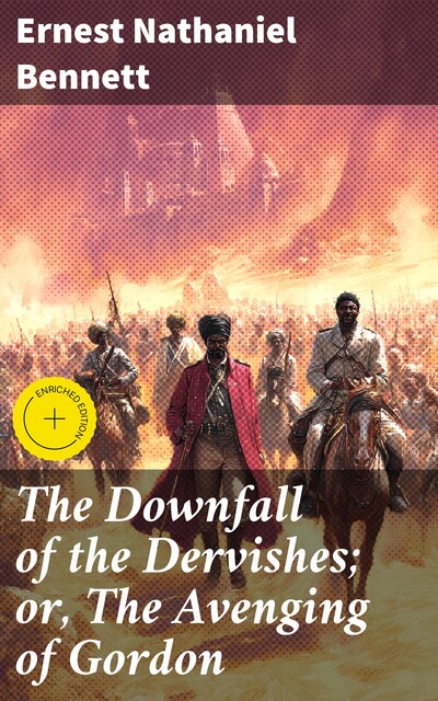 The Downfall of the Dervishes; or, The Avenging of Gordon, Ernest Bennett