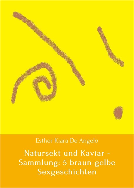 Natursekt und Kaviar – Sammlung: 5 braun-gelbe Sexgeschichten, Kelly Brown, Esther Kiara De Angelo, Susi Schüler, Andrea Schüler, Esther Brown