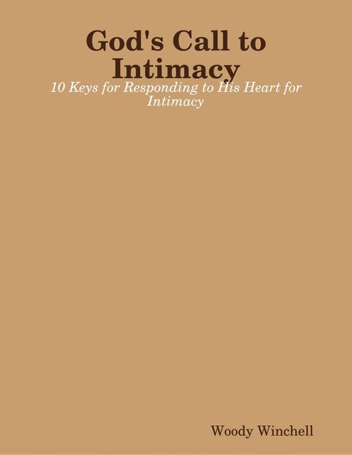 God's Call to Intimacy – 10 Keys for Responding to His Heart for Intimacy, Woody Winchell