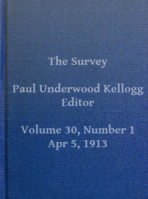 The Survey, Volume XXX, Number 1, April 5, 1913, Various