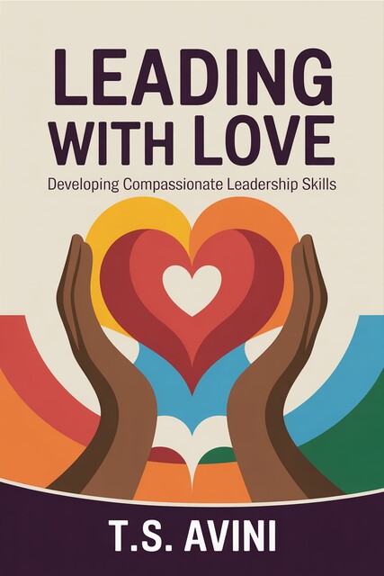 Leading with Love, T. S Avini