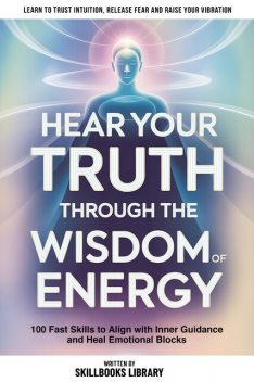 Hear Your Truth Through The Wisdom Of Energy, Skillbooks Library
