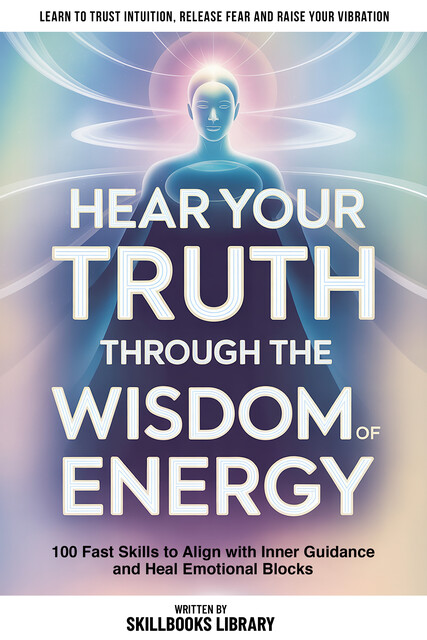 Hear Your Truth Through The Wisdom Of Energy, Skillbooks Library