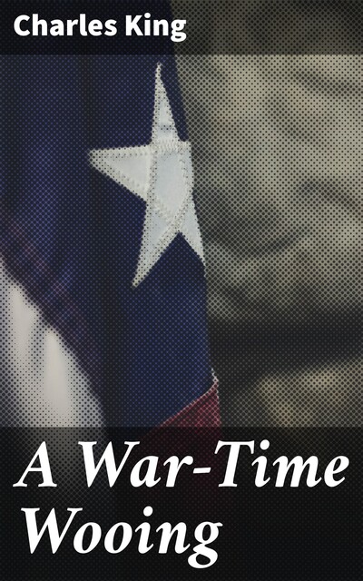 A War-Time Wooing, Charles King