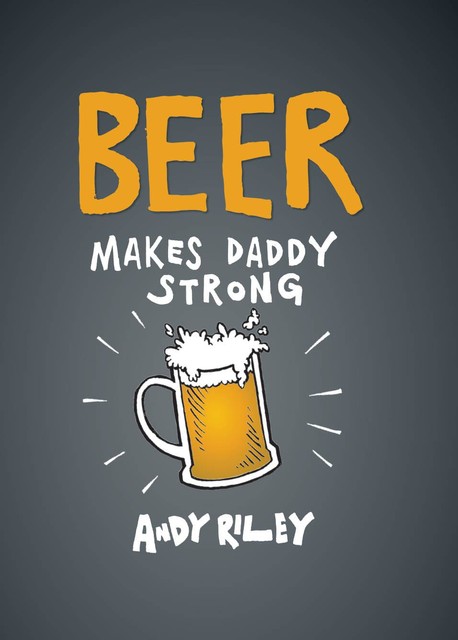 Beer Makes Daddy Strong, Andy Riley