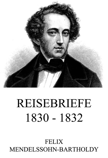 Reisebriefe 1830 – 1832, Felix Mendelssohn-Bartholdy
