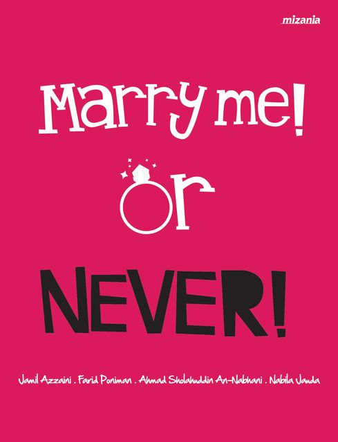Marry me! Or Never!, Ahmad Sholahuddin An-Nabhani, Farid Poniman, Jamil Azzaini, Nabila Jauda