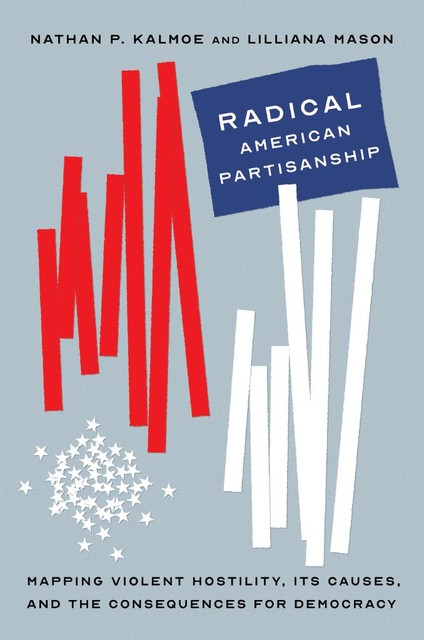 Radical American Partisanship, Lilliana Mason, Nathan P. Kalmoe