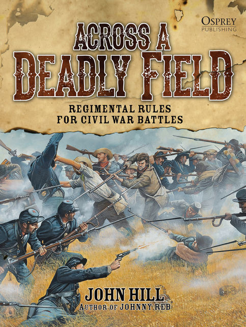 Across A Deadly Field: Regimental Rules for Civil War Battles, John Hill