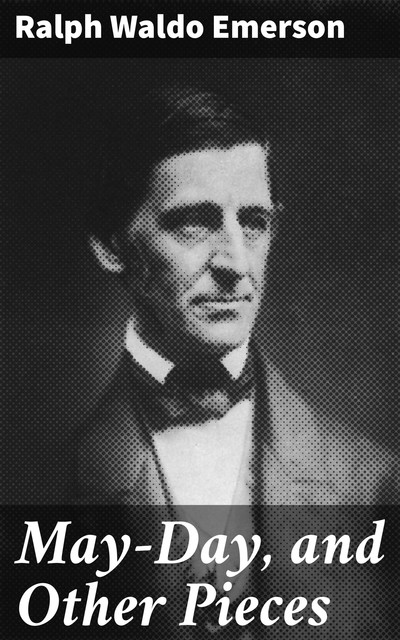 May-Day, and Other Pieces, Ralph Waldo Emerson