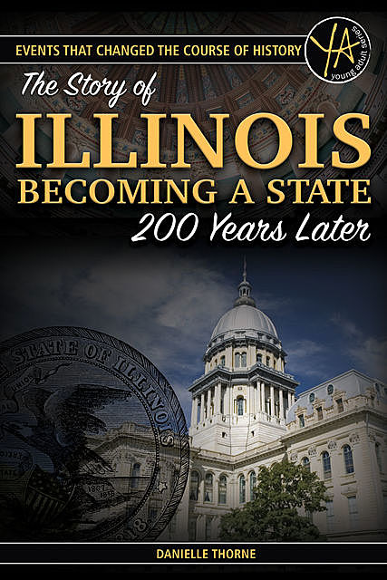 Events That Changed the Course of History: The Story of Illinois Becoming a State 200 Years Later, Danielle Thorne