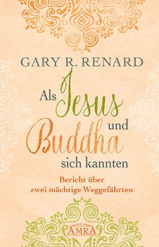 Als Jesus und Buddha sich kannten, Gary R. Renard