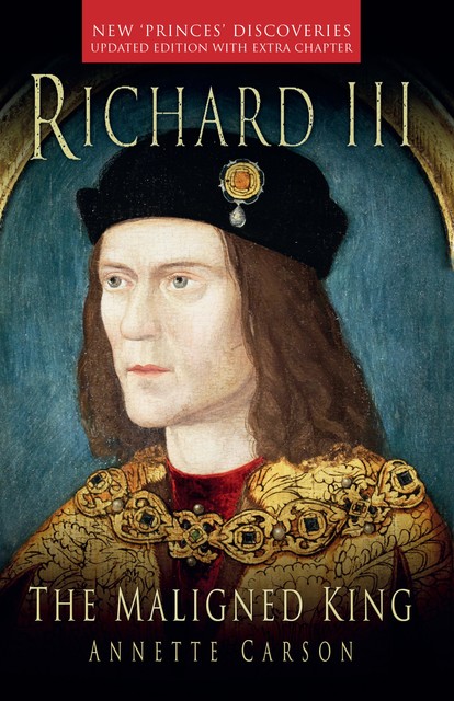 Richard III: The Maligned King, Annette Carson