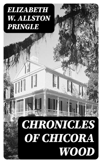 Chronicles of Chicora Wood, Elizabeth W. Allston Pringle