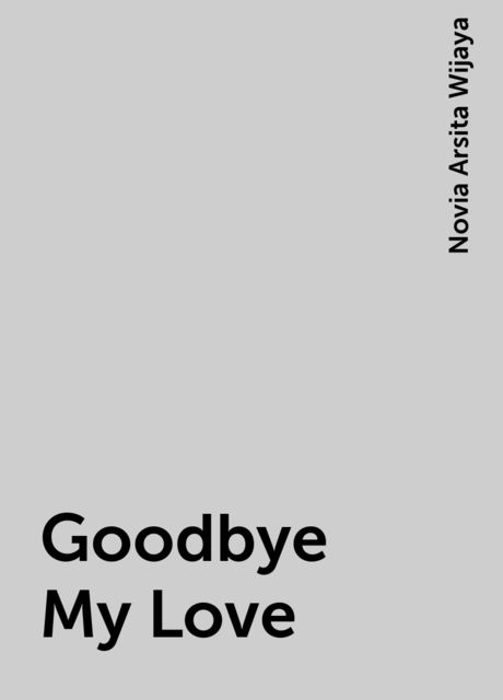 Goodbye My Love, Novia Arsita Wijaya
