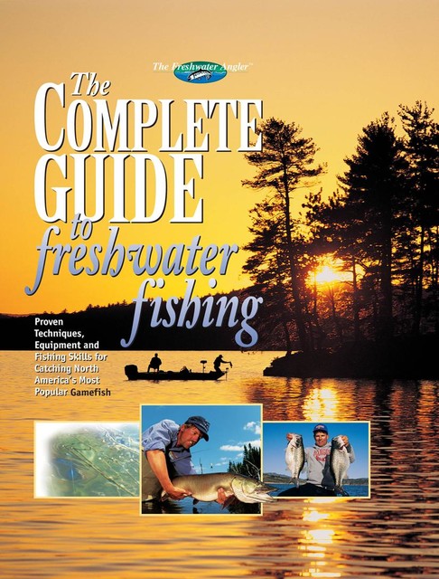 The Complete Guide to Freshwater Fishing, Editors of Creative Publishing international