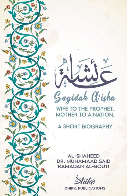 A'isha; Wife to the Prophet, Mother to a Nation, Shaykh Muhammad Sa'id Ramadan al-Buti