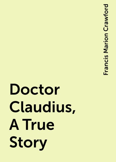 Doctor Claudius, A True Story, Francis Marion Crawford