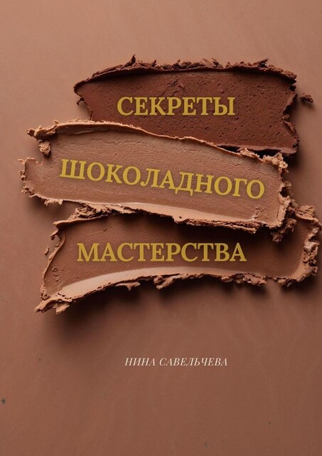 Секреты шоколадного мастерства, Нина Савельчева