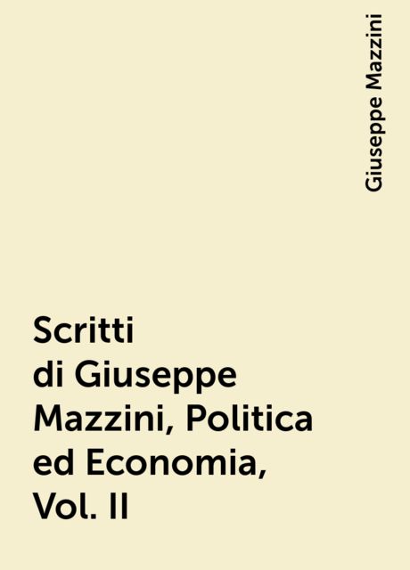 Scritti di Giuseppe Mazzini, Politica ed Economia, Vol. II, Giuseppe Mazzini