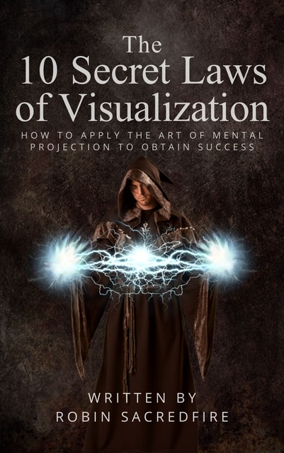 The 10 Secret Laws of Visualization, Robin Sacredfire
