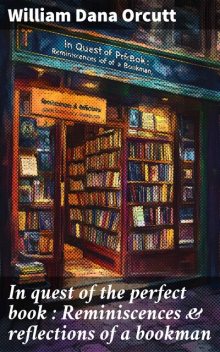 In quest of the perfect book : Reminiscences & reflections of a bookman, William Dana Orcutt
