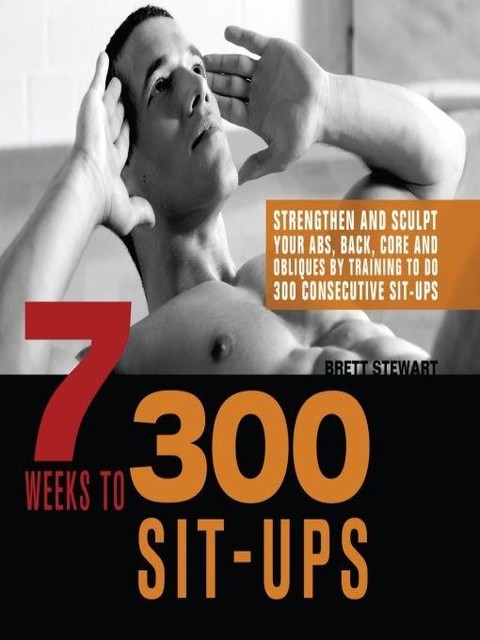 7 Weeks to 300 Sit-Ups, Brett Stewart