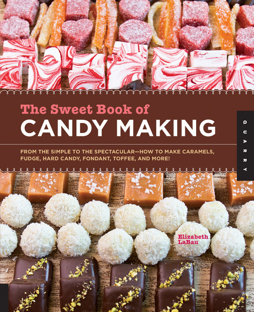 The Sweet Book of Candy Making, Elizabeth LaBau