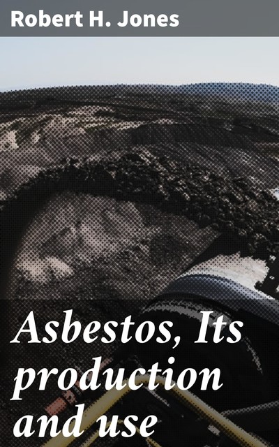 Asbestos, Its production and use, Robert Jones