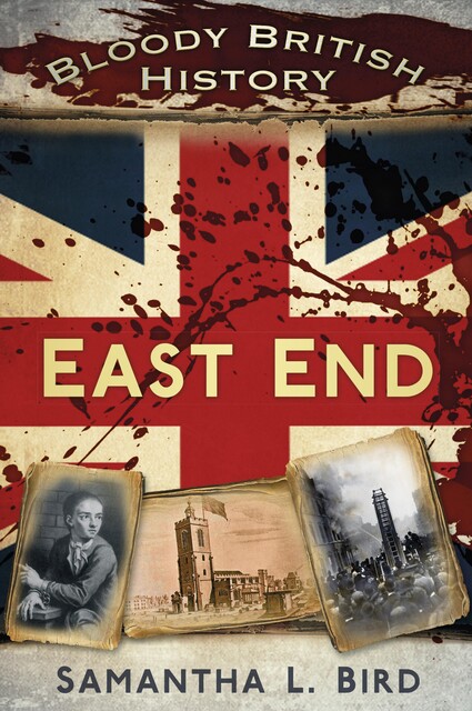 Bloody British History: East End, Samantha Bird