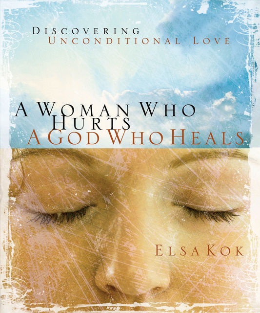 A Woman Who Hurts, A God Who Heals, Elsa Kok