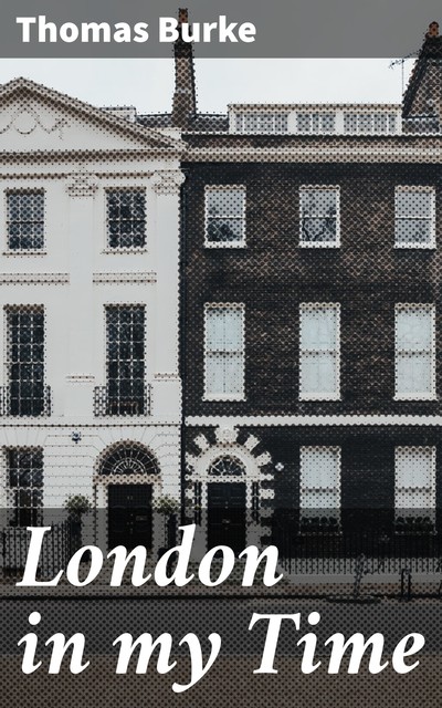 London in my Time, Thomas Burke