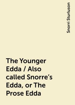The Younger Edda / Also called Snorre's Edda, or The Prose Edda, Snorri Sturluson
