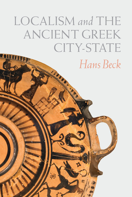 Localism and the Ancient Greek City-State, Hans Beck