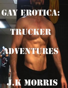Gay Erotica: Trucker Adventures, J.k Morris