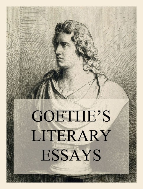 Goethe's Literary Essays, Johan Wolfgang Von Goethe