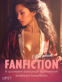 LUST poleca: Fanfiction – 8 opowiadań erotycznych inspirowanych światowymi bestsellerami, Maja Margasińska, Sonja Belmont