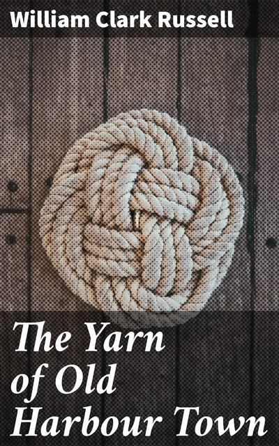 The Yarn of Old Harbour Town, William Clark Russell