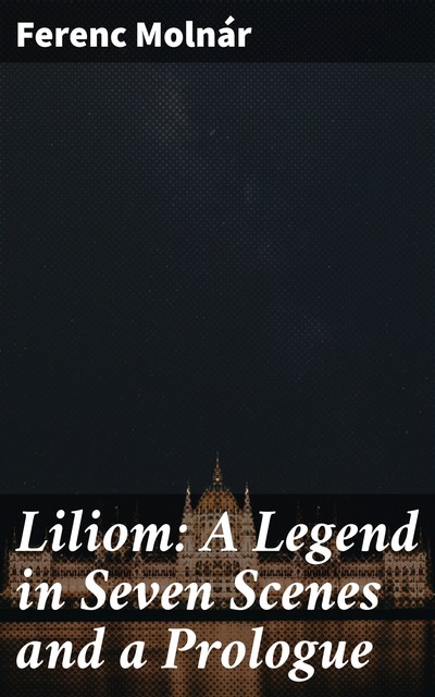 Liliom: A Legend in Seven Scenes and a Prologue, Ferenc Molnár